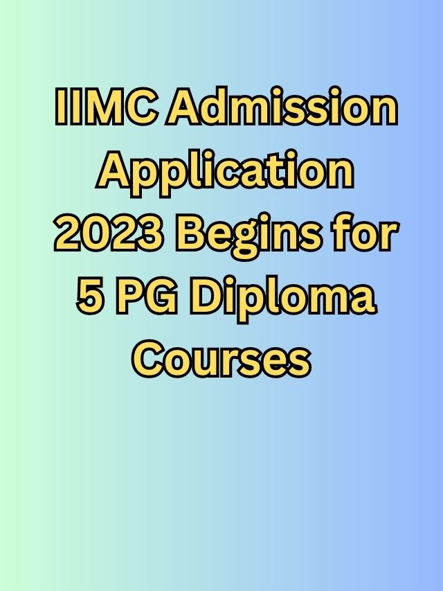 IIMC Admission Application 2023 Begins For 5 PG Diploma Courses