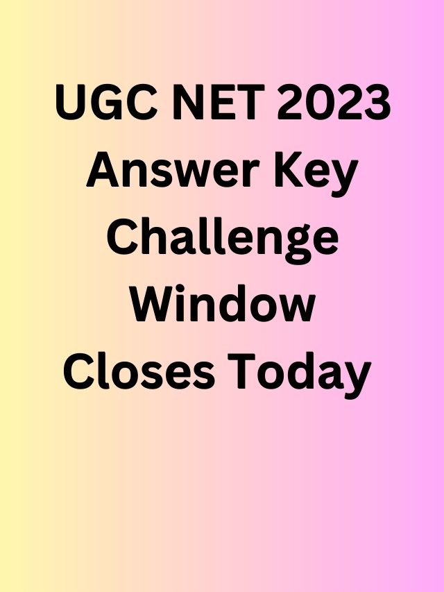 Ugc Net 2023 Answer Key Challenge Window Closes Today Know How To Raise Objection 7069