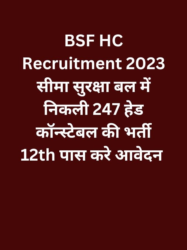 BSF HC Recruitment 2023 सीमा सुरक्षा बल में निकली 247 हेड कॉन्स्टेबल की भर्ती 12th पास करे आवेदन