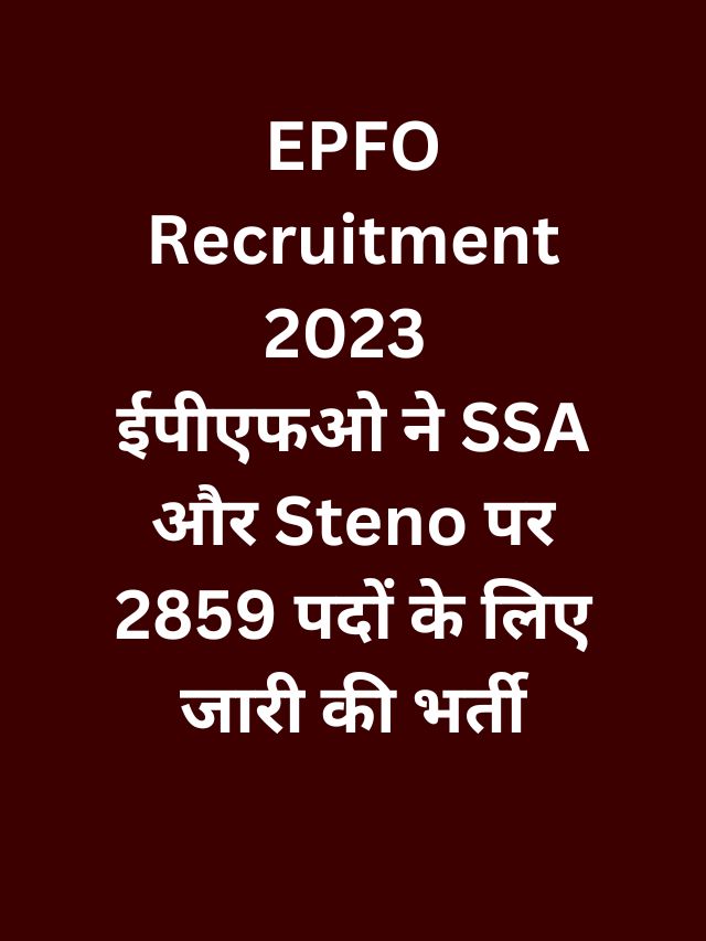 EPFO Recruitment 2023 ईपीएफओ ने SSA और Steno पर 2859 पदों के लिए जारी की भर्ती, आवेदन शुरू