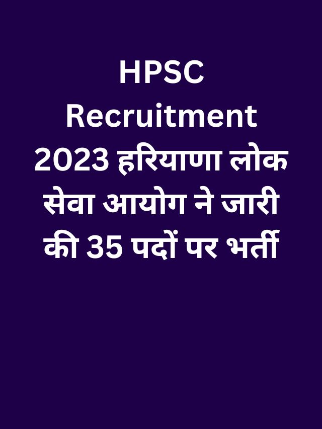 HPSC Recruitment 2023 हरियाणा लोक सेवा आयोग ने जारी की 35 पदों पर भर्ती