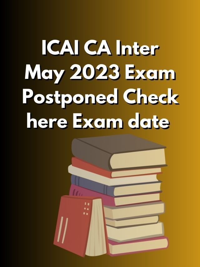 ICAI CA Inter May 2023 Exam Postponed Check Here Exam Date