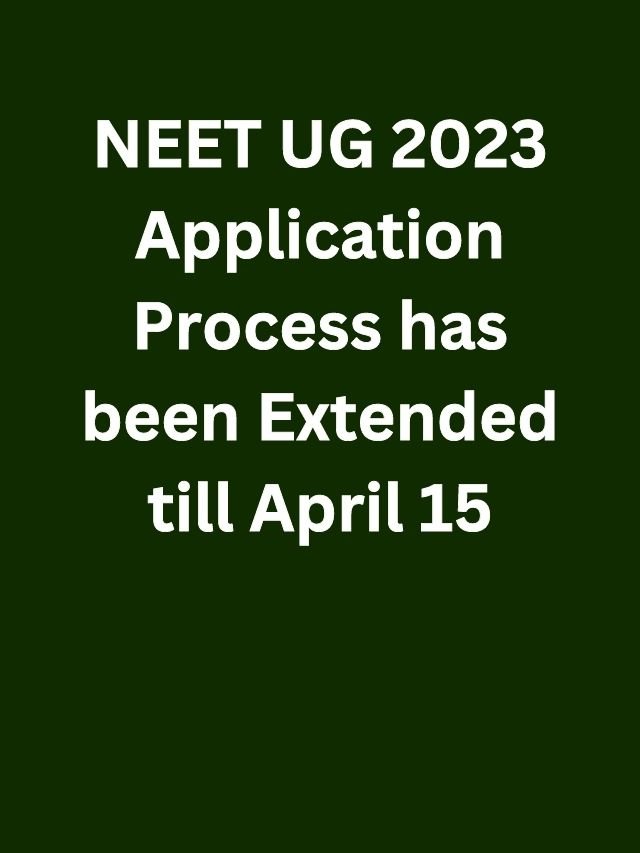 NEET UG 2023 application extended नीट यूजी के लिए 15 अप्रैल तक कर सकते है आवेदन